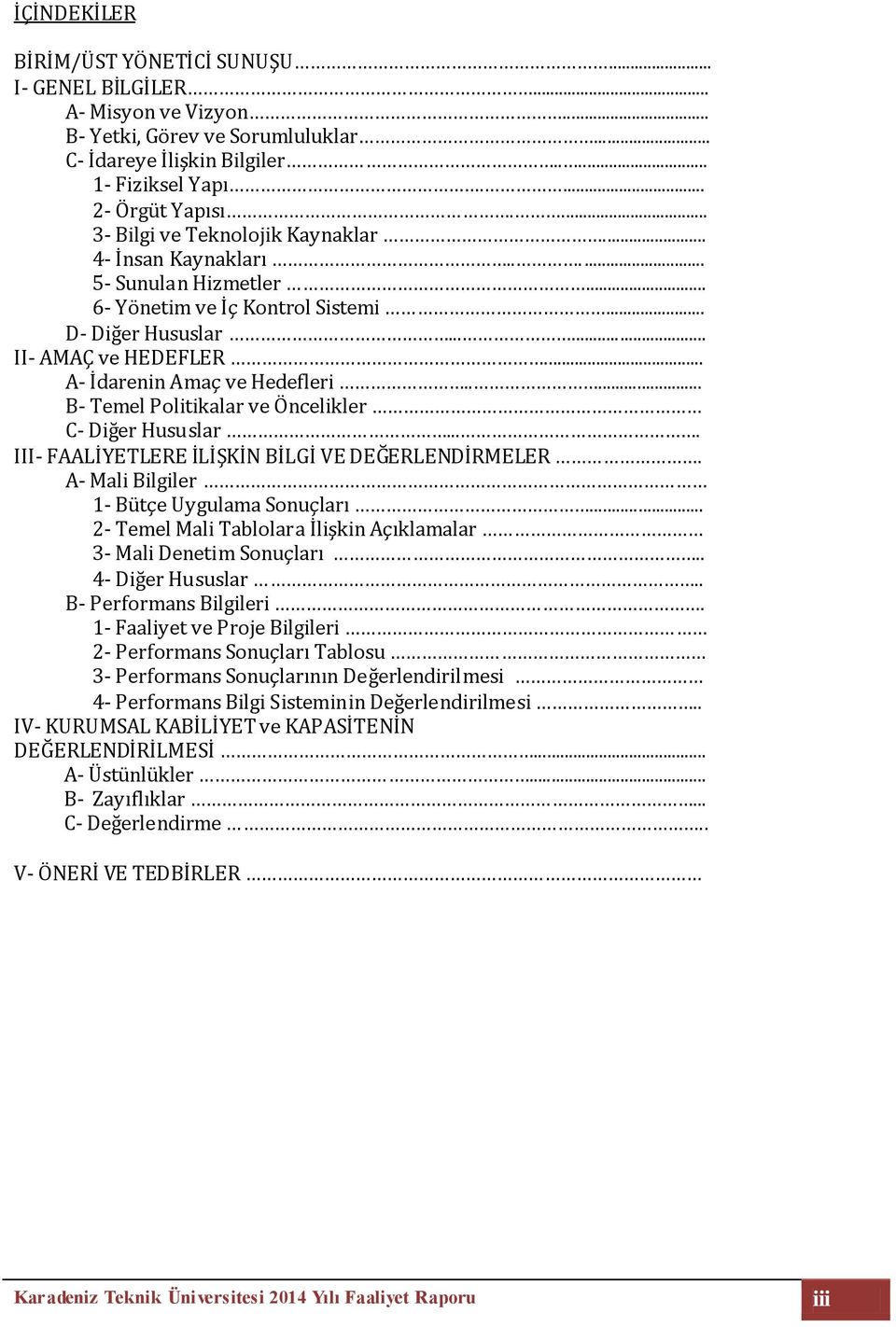 .. A- İdarenin Amaç ve Hedefleri..... B- Temel Politikalar ve Öncelikler C- Diğer Hususlar.... III- FAALİYETLERE İLİŞKİN BİLGİ VE DEĞERLENDİRMELER. A- Mali Bilgiler 1- Bütçe Uygulama Sonuçları.
