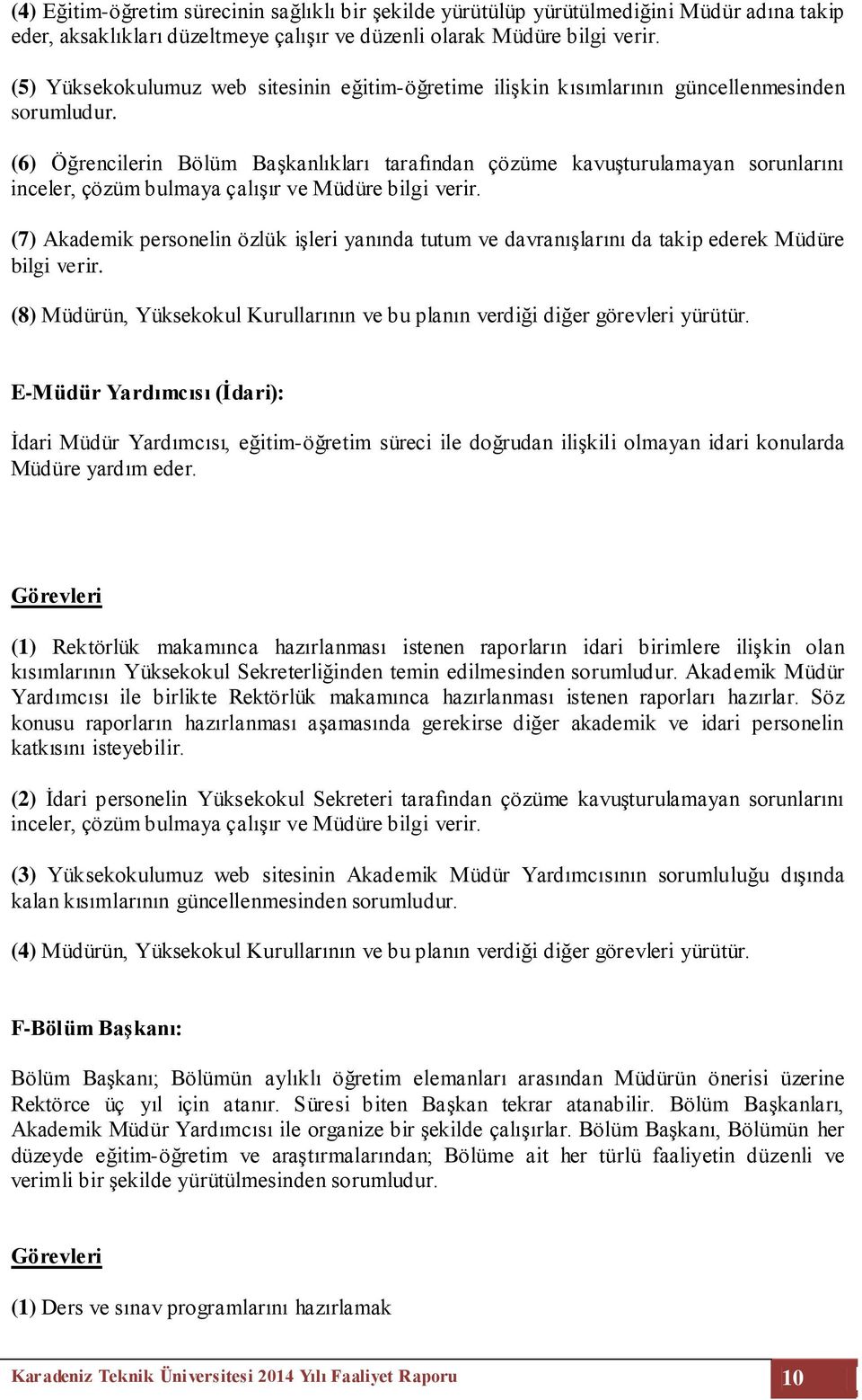 (6) Öğrencilerin Bölüm Başkanlıkları tarafından çözüme kavuşturulamayan sorunlarını inceler, çözüm bulmaya çalışır ve Müdüre bilgi verir.