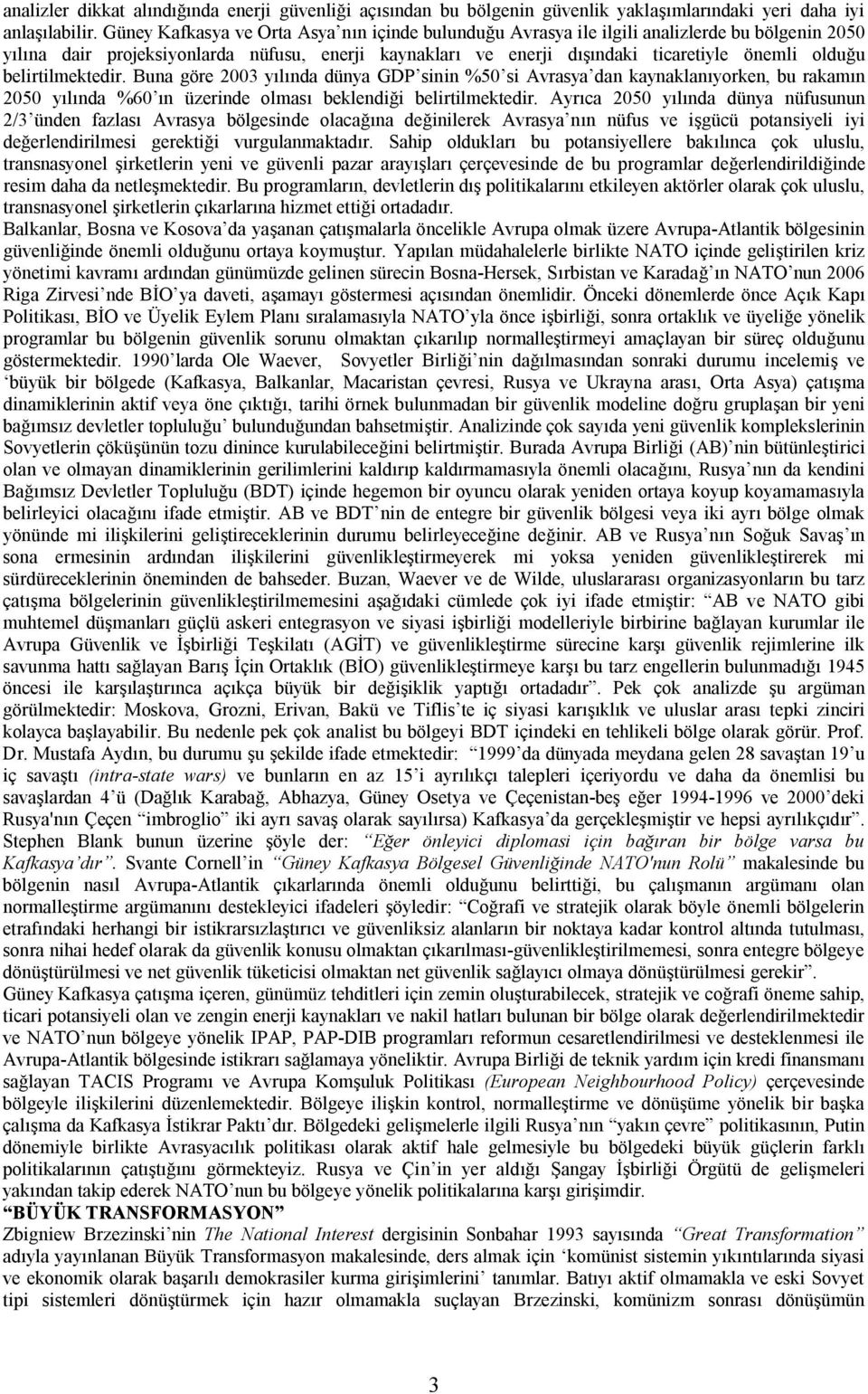 belirtilmektedir. Buna göre 2003 yılında dünya GDP sinin %50 si Avrasya dan kaynaklanıyorken, bu rakamın 2050 yılında %60 ın üzerinde olması beklendiği belirtilmektedir.