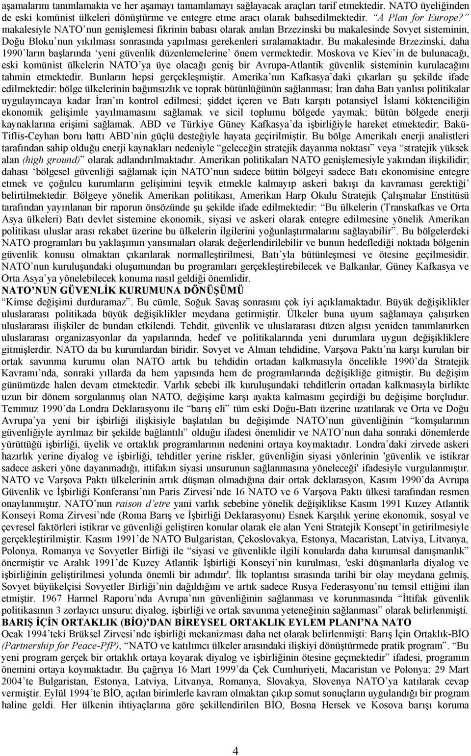 Bu makalesinde Brzezinski, daha 1990 ların başlarında yeni güvenlik düzenlemelerine önem vermektedir.