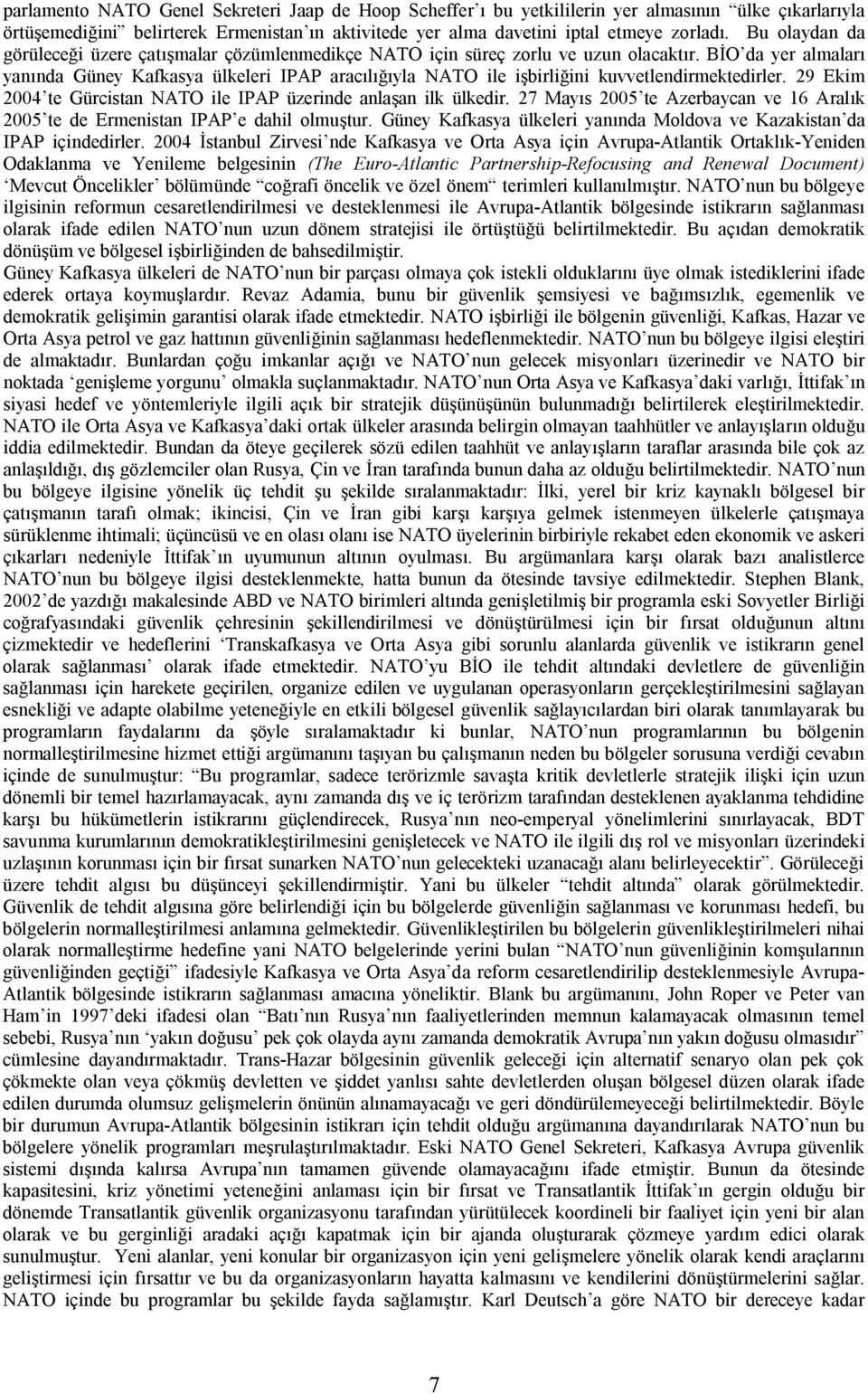 BİO da yer almaları yanında Güney Kafkasya ülkeleri IPAP aracılığıyla NATO ile işbirliğini kuvvetlendirmektedirler. 29 Ekim 2004 te Gürcistan NATO ile IPAP üzerinde anlaşan ilk ülkedir.