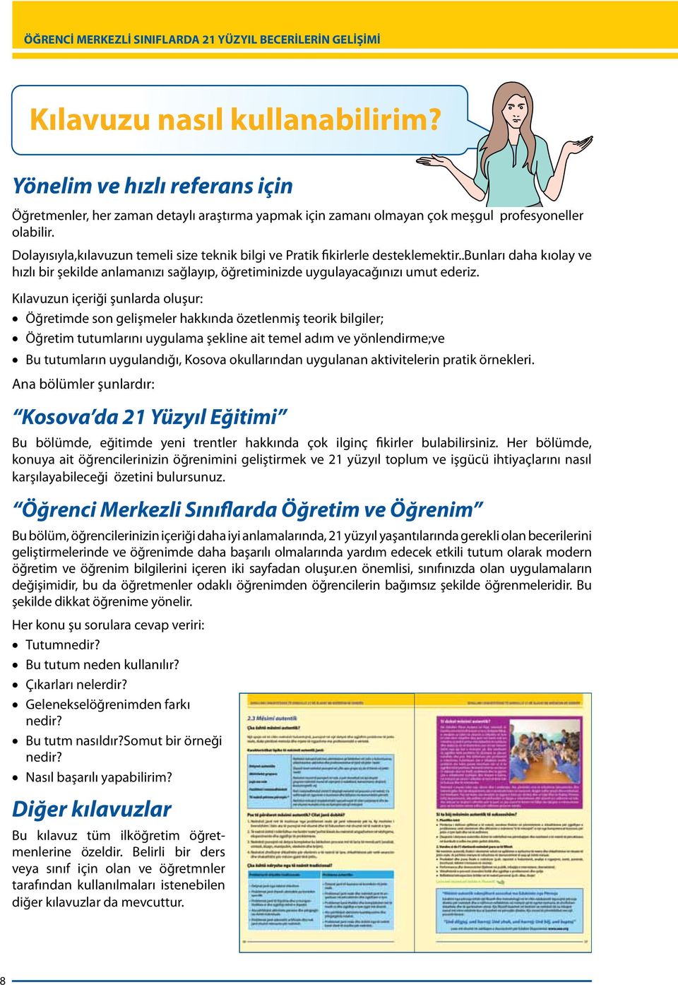 Kılavuzun içeriği şunlarda oluşur: Öğretimde son gelişmeler hakkında özetlenmiş teorik bilgiler; Öğretim tutumlarını uygulama şekline ait temel adım ve yönlendirme;ve Bu tutumların uygulandığı,