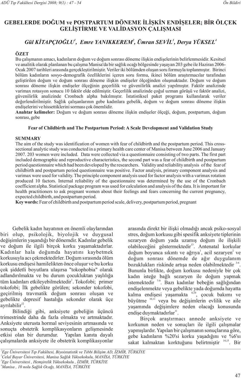 Kesitsel ve analitik olarak planlanan bu çalışma Manisa'da bir sağlık ocağı bölgesinde yaşayan 203 gebe ile Haziran 2006- Ocak 2007 tarihleri arasında gerçekleştirilmiştir.