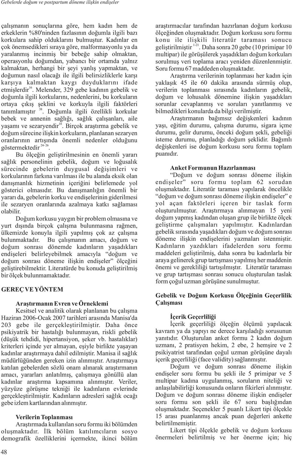 yapmaktan, ve doğumun nasıl olacağı ile ilgili belirsizliklerle karşı karşıya kalmaktan kaygı duyduklarını ifade 16 etmişlerdir.