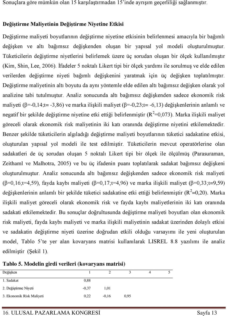 yapısal yol modeli oluşturulmuştur. Tüketicilerin değiştirme niyetlerini belirlemek üzere üç sorudan oluşan bir ölçek kullanılmıştır (Kim, Shin, Lee, 2006).