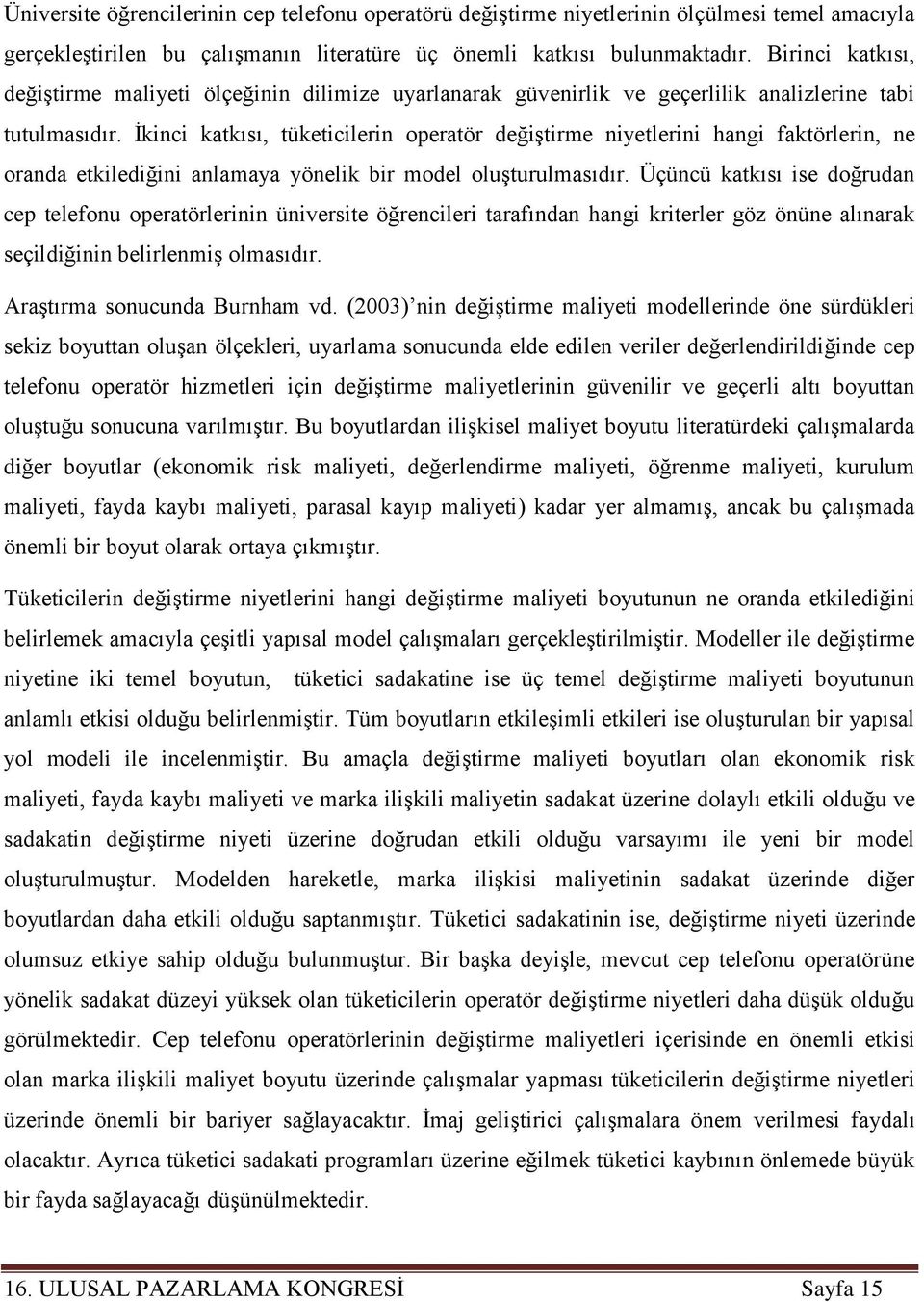 İkinci katkısı, tüketicilerin operatör değiştirme niyetlerini hangi faktörlerin, ne oranda etkilediğini anlamaya yönelik bir model oluşturulmasıdır.