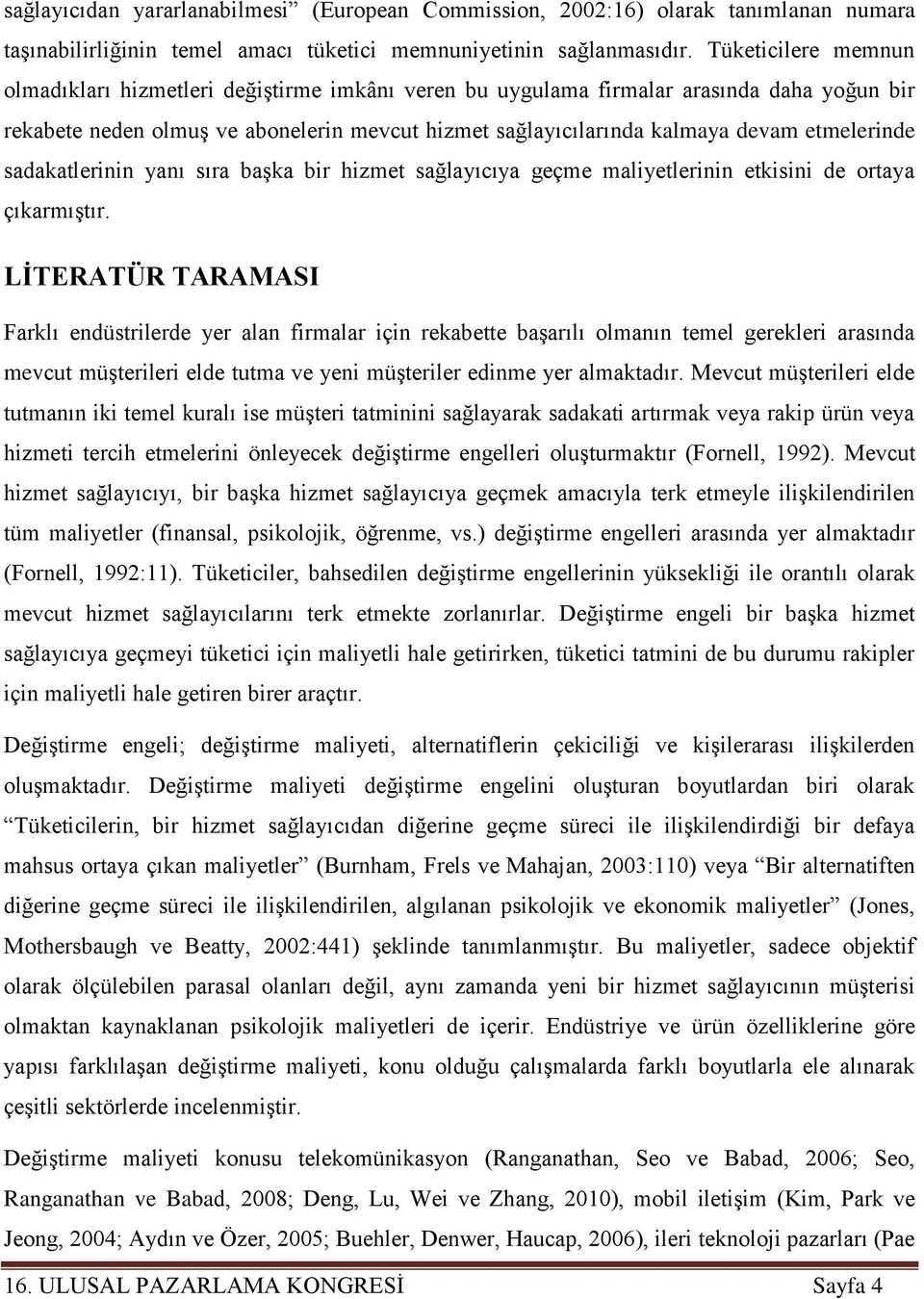 etmelerinde sadakatlerinin yanı sıra başka bir hizmet sağlayıcıya geçme maliyetlerinin etkisini de ortaya çıkarmıştır.