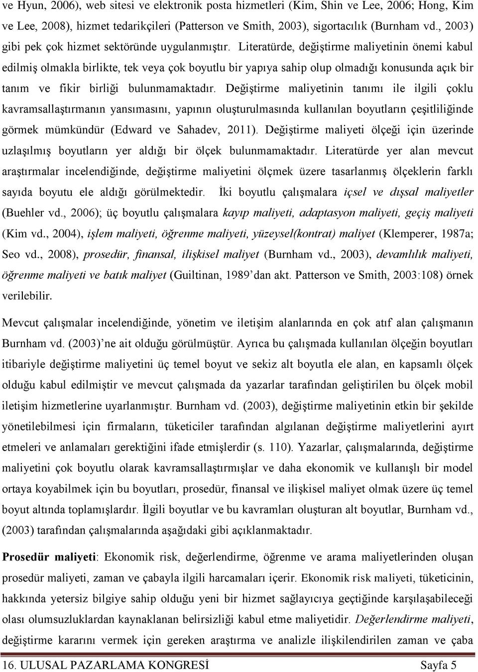 Literatürde, değiştirme maliyetinin önemi kabul edilmiş olmakla birlikte, tek veya çok boyutlu bir yapıya sahip olup olmadığı konusunda açık bir tanım ve fikir birliği bulunmamaktadır.