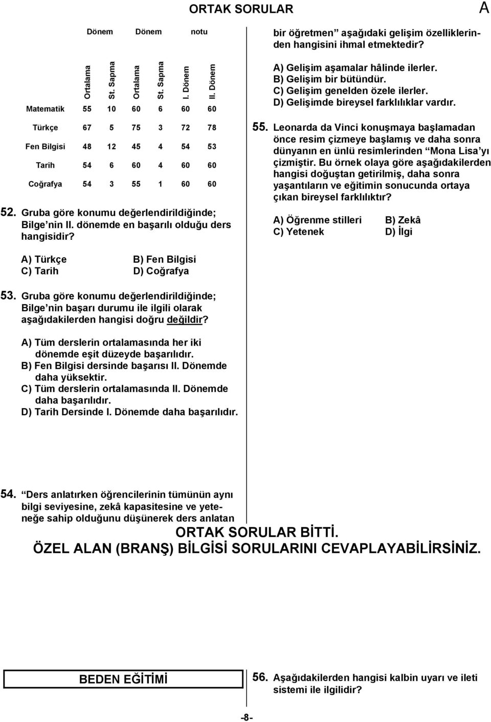 Türkçe 67 5 75 3 72 78 Fen Bilgisi 48 12 45 4 54 53 Tarih 54 6 60 4 60 60 Coğrafya 54 3 55 1 60 60 52. Gruba göre konumu değerlendirildiğinde; Bilge nin II. dönemde en başarılı olduğu ders 55.