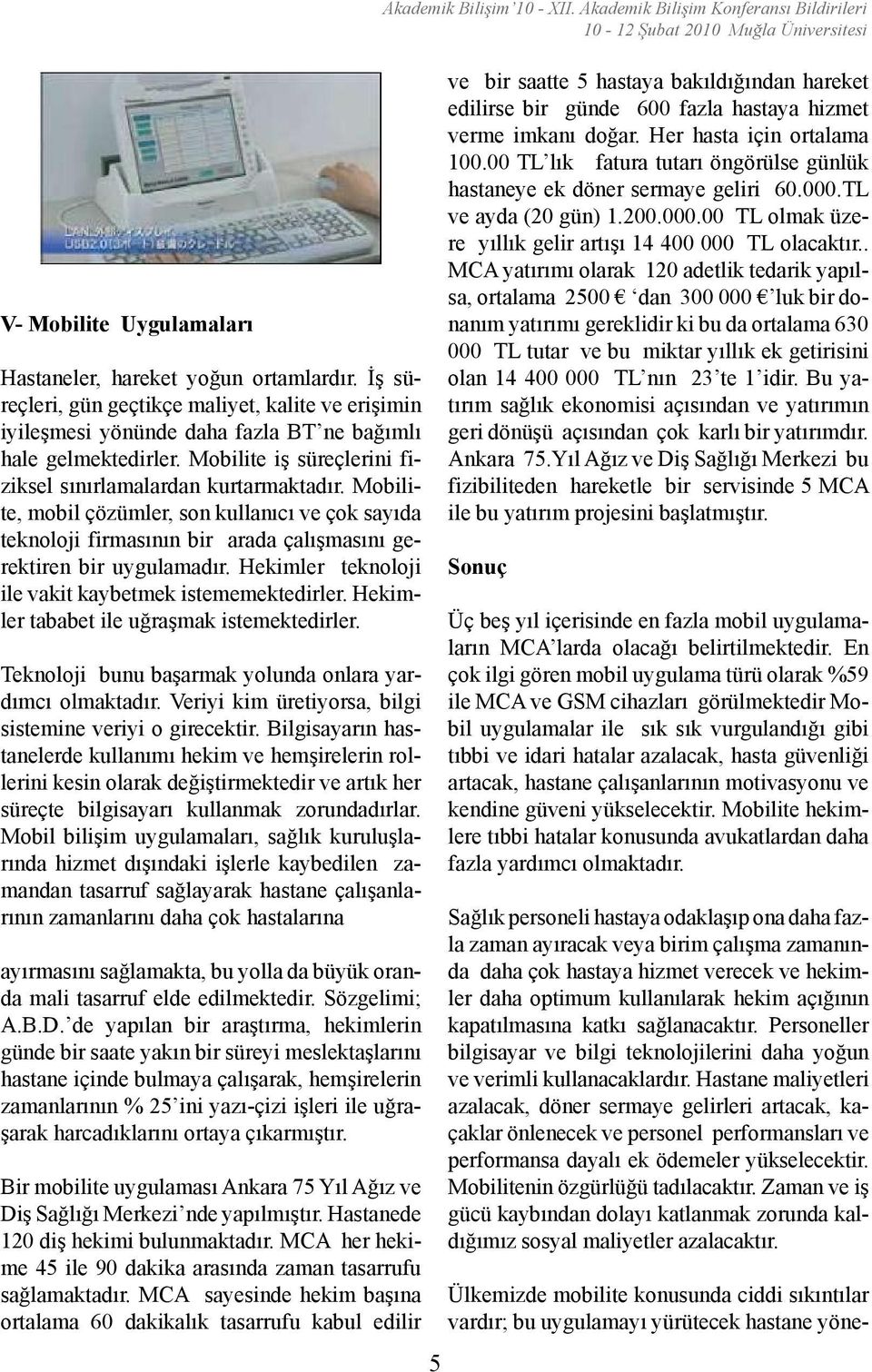 Hekimler teknoloji ile vakit kaybetmek istememektedirler. Hekimler tababet ile uğraşmak istemektedirler. Teknoloji bunu başarmak yolunda onlara yardımcı olmaktadır.