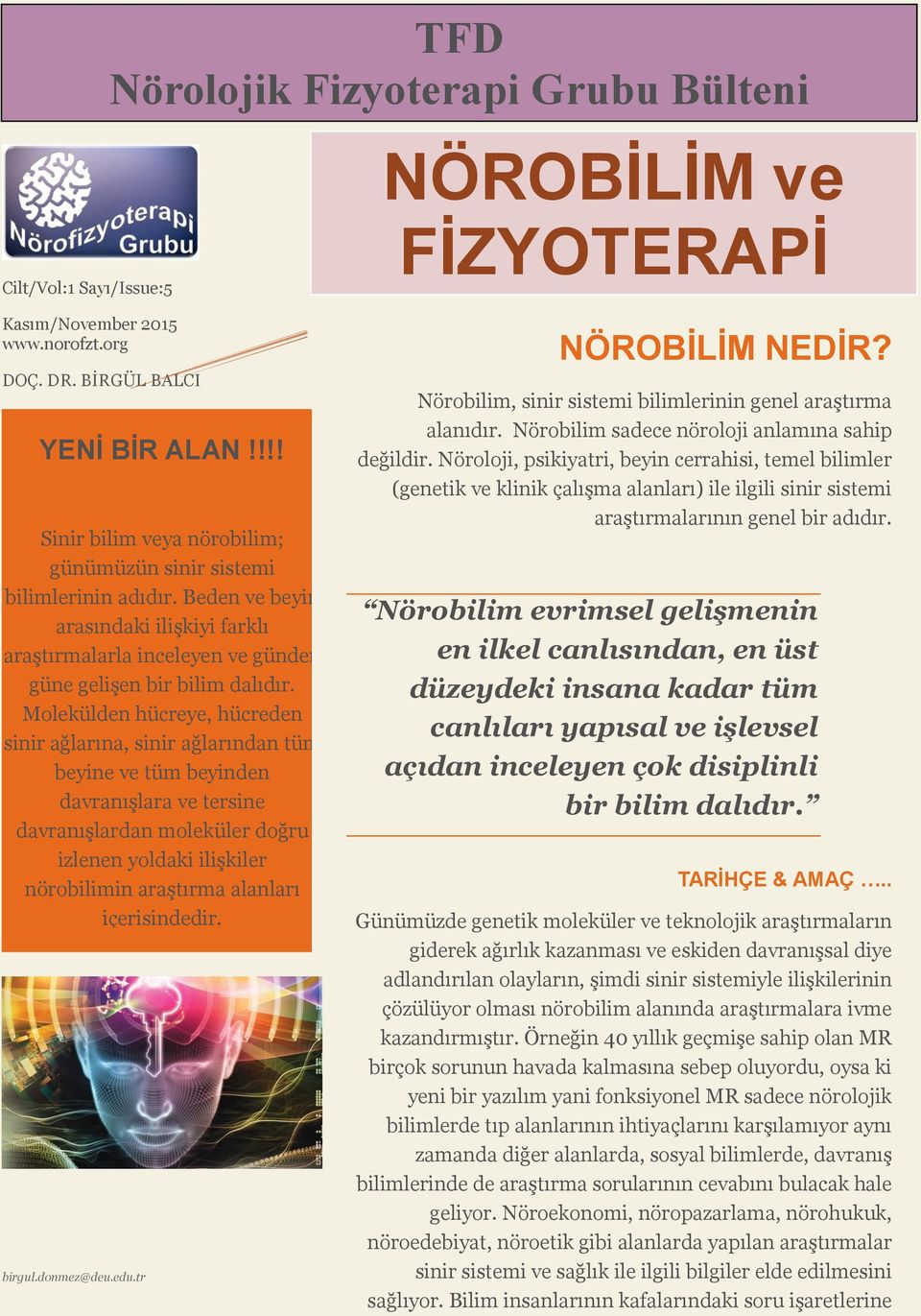 Molekülden hücreye, hücreden sinir ağlarına, sinir ağlarından tüm beyine ve tüm beyinden davranışlara ve tersine davranışlardan moleküler doğru izlenen yoldaki ilişkiler nörobilimin araştırma