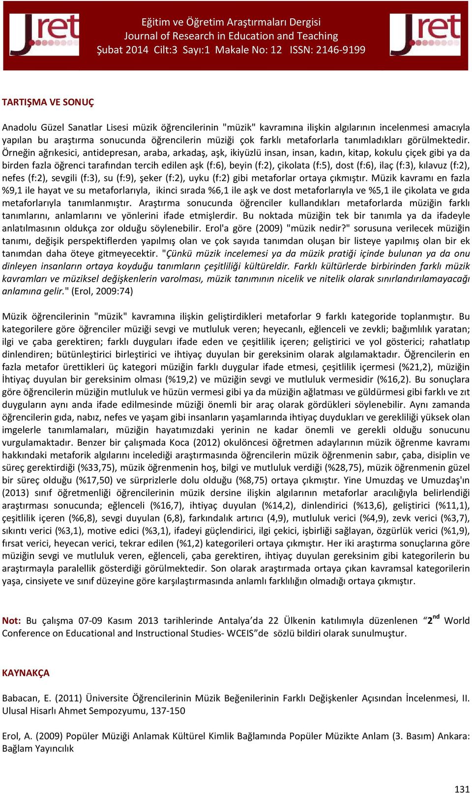 Örneğin ağrıkesici, antidepresan, araba, arkadaş, aşk, ikiyüzlü insan, insan, kadın, kitap, kokulu çiçek gibi ya da birden fazla öğrenci tarafından tercih edilen aşk (f:6), beyin (f:2), çikolata