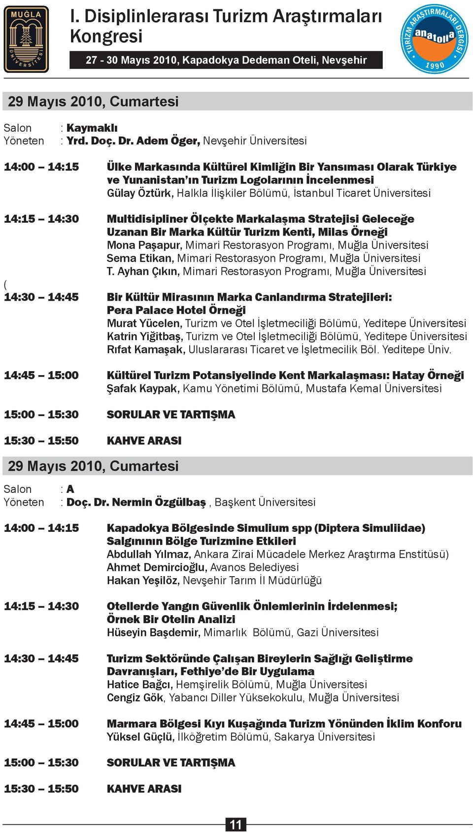 İstanbul Ticaret Üniversitesi 14:15 14:30 Multidisipliner Ölçekte Markalaşma Stratejisi Geleceğe Uzanan Bir Marka Kültür Turizm Kenti, Milas Örneği Mona Paşapur, Mimari Restorasyon Programı, Muğla