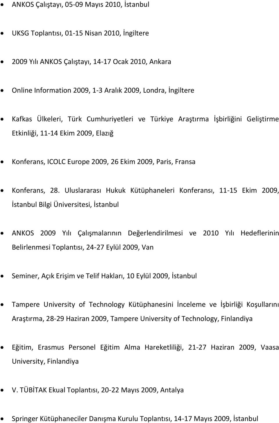 Uluslararası Hukuk Kütüphaneleri Konferansı, 11-15 Ekim 2009, İstanbul Bilgi Üniversitesi, İstanbul ANKOS 2009 Yılı Çalışmalarının Değerlendirilmesi ve 2010 Yılı Hedeflerinin Belirlenmesi Toplantısı,