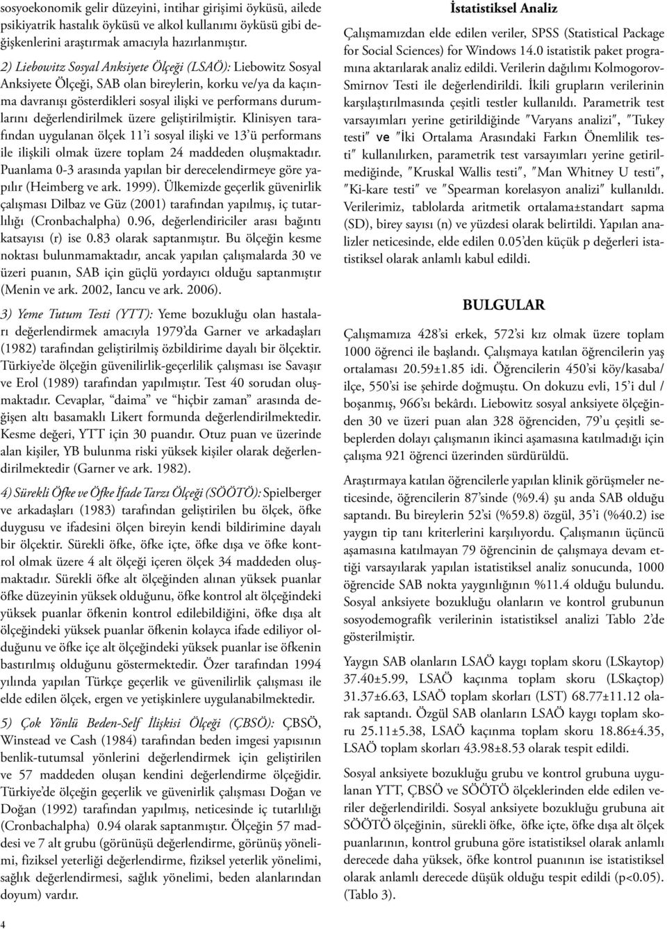 değerlendirilmek üzere geliştirilmiştir. Klinisyen tarafından uygulanan ölçek 11 i sosyal ilişki ve 13 ü performans ile ilişkili olmak üzere toplam 24 maddeden oluşmaktadır.