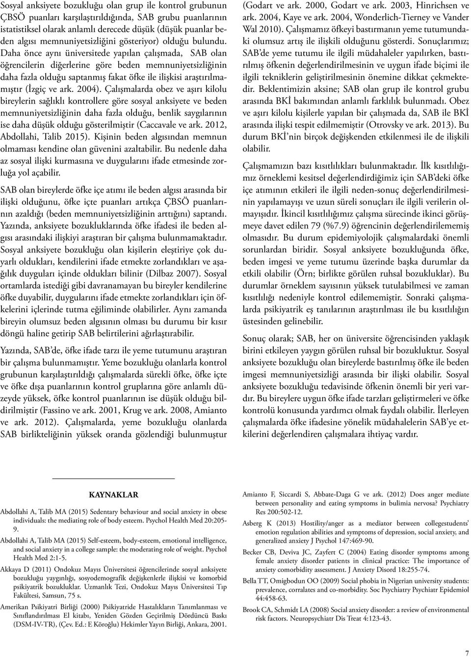 Daha önce aynı üniversitede yapılan çalışmada, olan öğrencilerin diğerlerine göre beden memnuniyetsizliğinin daha fazla olduğu saptanmış fakat öfke ile ilişkisi araştırılmamıştır (İzgiç ve ark. 2004).