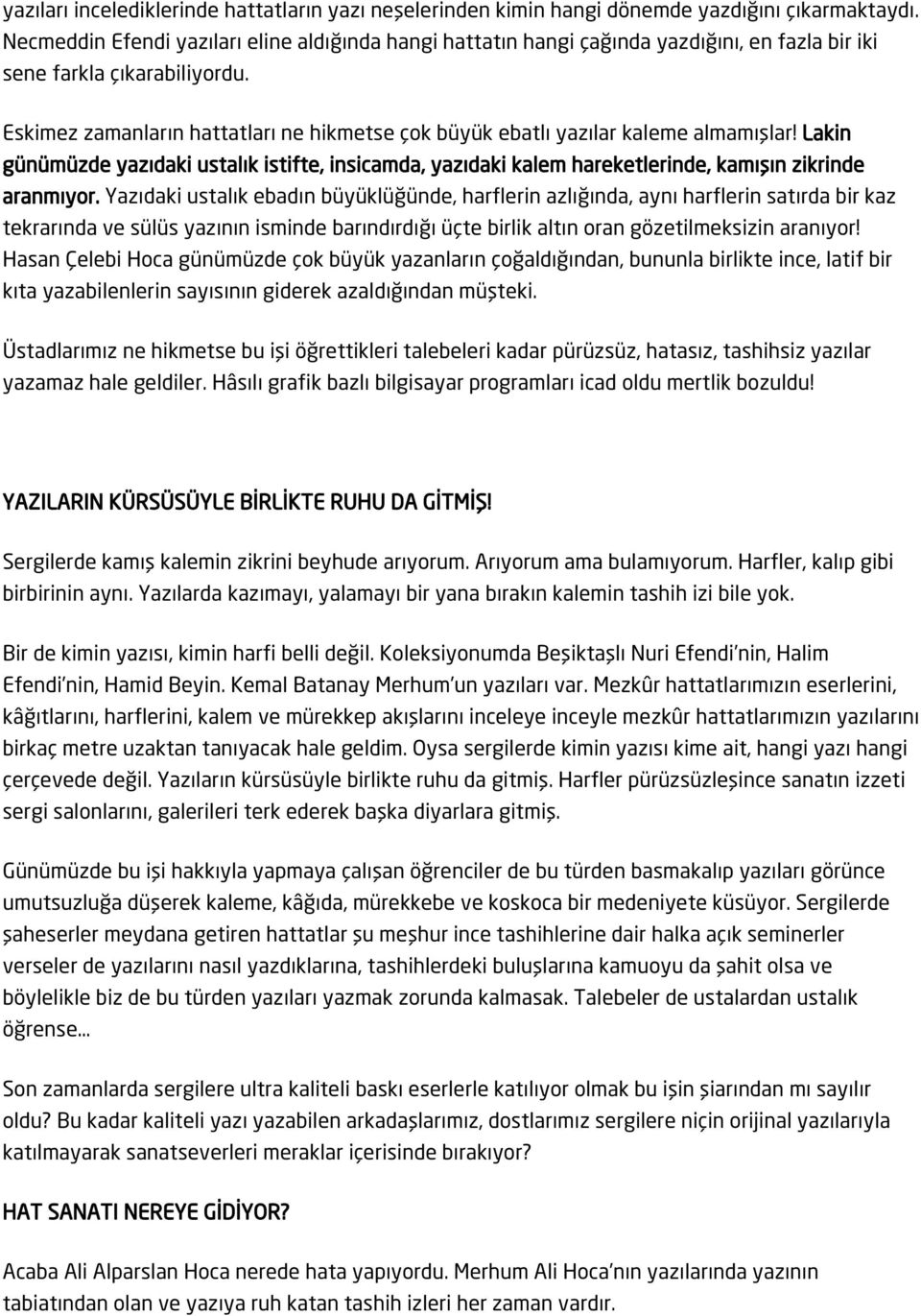 Eskimez zamanların hattatları ne hikmetse çok büyük ebatlı yazılar kaleme almamışlar! Lakin günümüzde yazıdaki ustalık istifte, insicamda, yazıdaki kalem hareketlerinde, kamışın zikrinde aranmıyor.