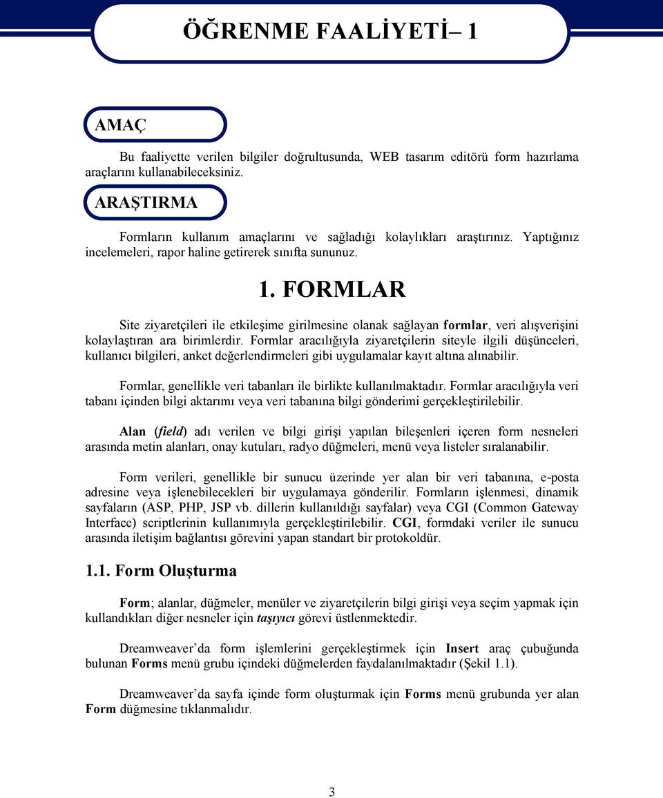 FORMLAR Site ziyaretçileri ile etkileşime girilmesine olanak sağlayan formlar, veri alışverişini kolaylaştıran ara birimlerdir.