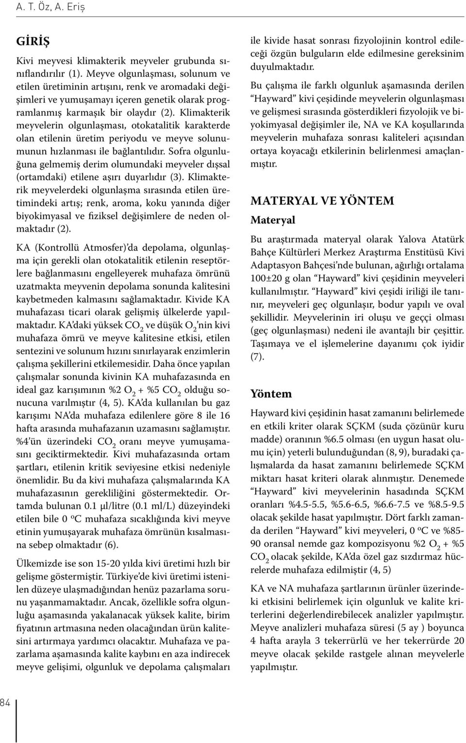 Klimakterik meyvelerin olgunlaşması, otokatalitik karakterde olan etilenin üretim periyodu ve meyve solunumunun hızlanması ile bağlantılıdır.