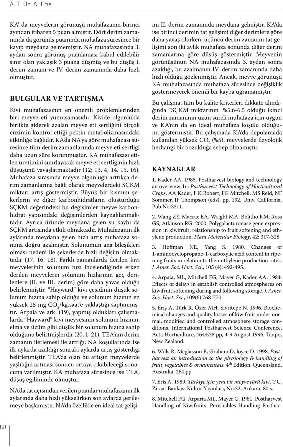 BULGULAR VE TARTIŞMA Kivi muhafazasının en önemli problemlerinden biri meyve eti yumuşamasıdır.