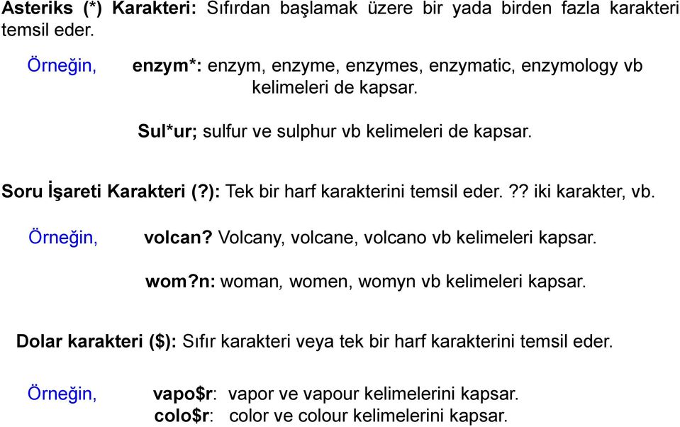 Soru İşareti Karakteri (?): Tek bir harf karakterini temsil eder.?? iki karakter, vb. Örneğin, volcan? Volcany, volcane, volcano vb kelimeleri kapsar.