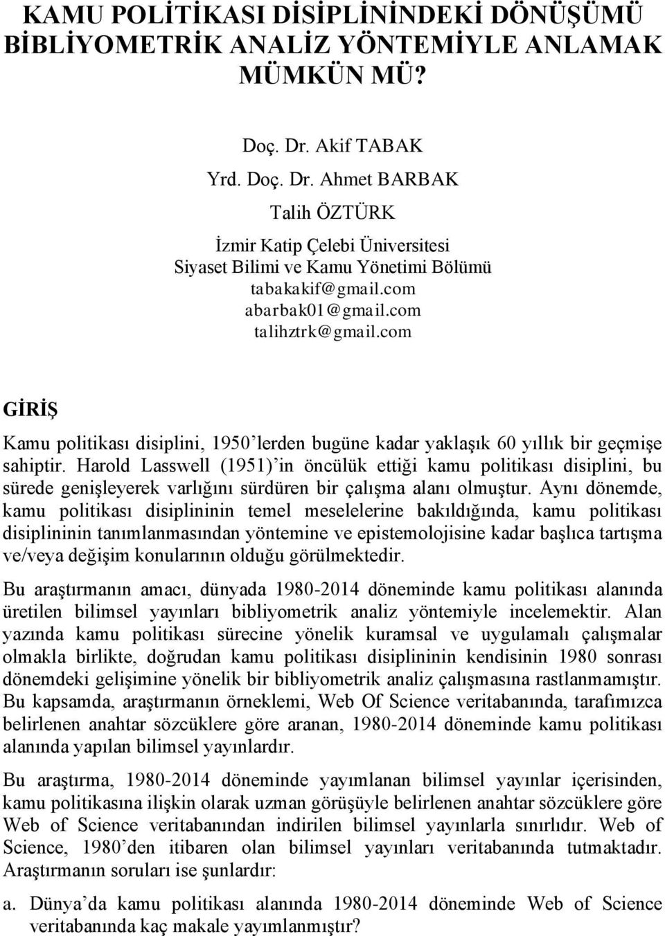 com GİRİŞ Kamu politikası disiplini, 1950 lerden bugüne kadar yaklaşık 60 yıllık bir geçmişe sahiptir.