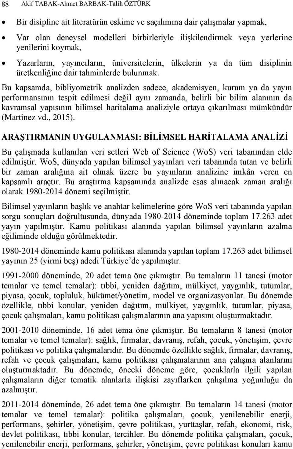 Bu kapsamda, bibliyometrik analizden sadece, akademisyen, kurum ya da yayın performansının tespit edilmesi değil aynı zamanda, belirli bir bilim alanının da kavramsal yapısının bilimsel haritalama