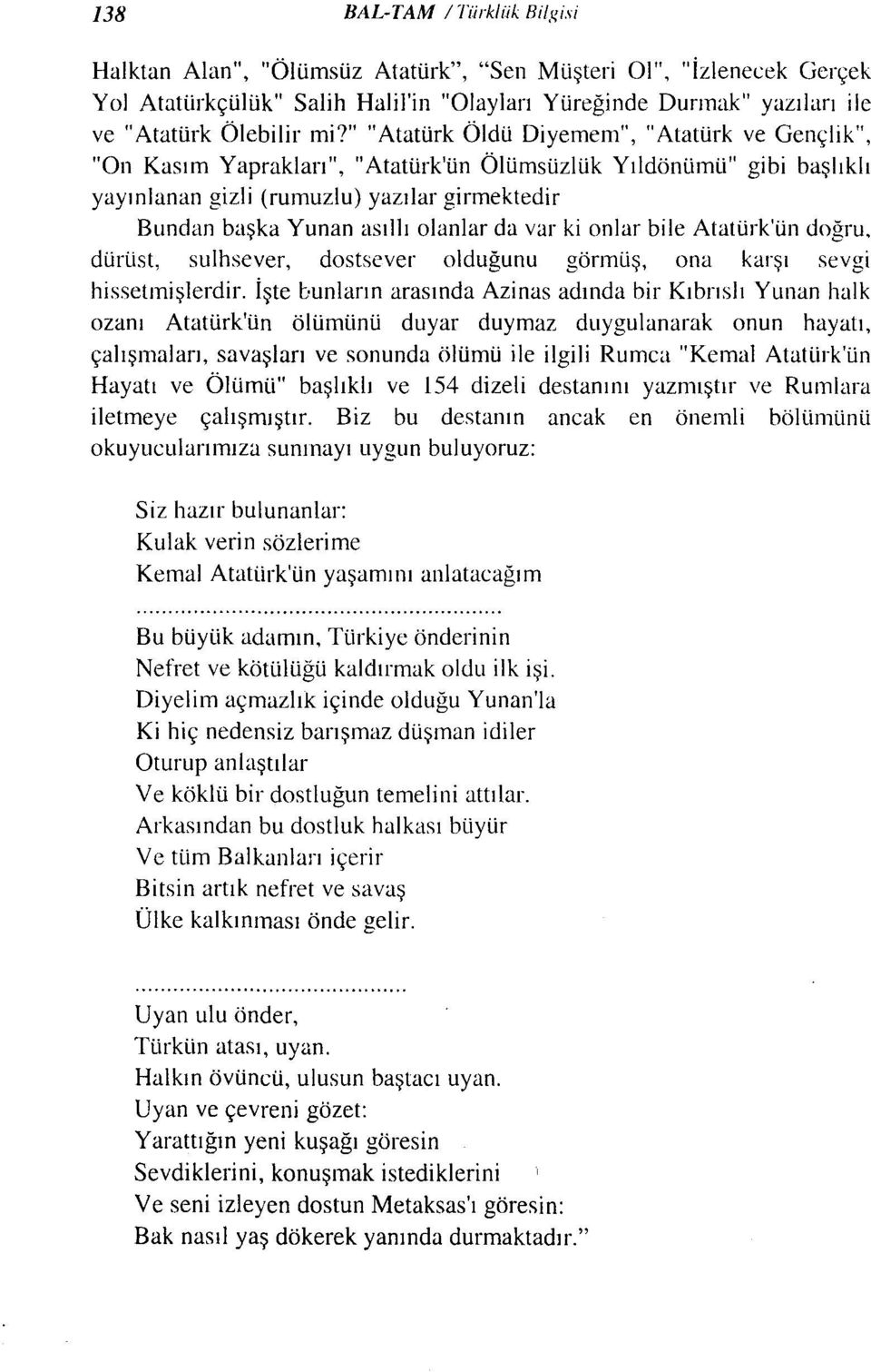 olanlar da var ki onlar bile Atatürk'ün doğru. dürüst, sulhsever, dostsever olduğunu görmüş, ona karşı sevgi hissetmişlerdir.