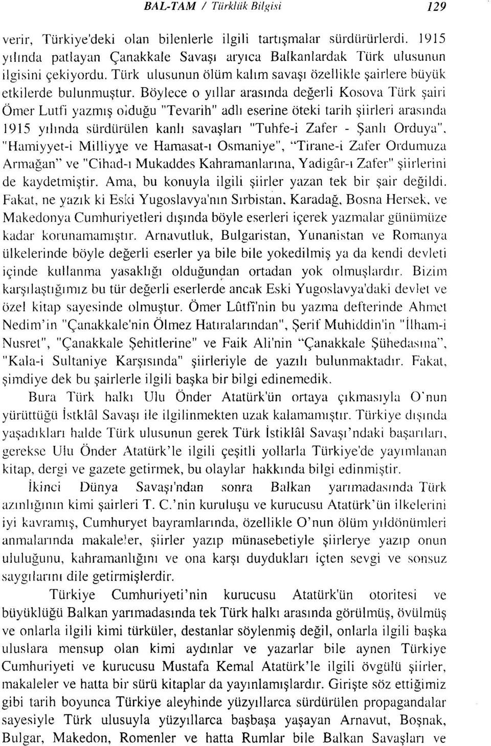 Böylece o yıllar arasında değerli Kosova Türk şairi Ömer Lutfi yazmış olduğu "Tevarih" adlı eserine öteki tarih şiirleri arasında 191 S yılında sürdürülen kanlı savaşları "Tuhfe-i Zafer - Şanlı