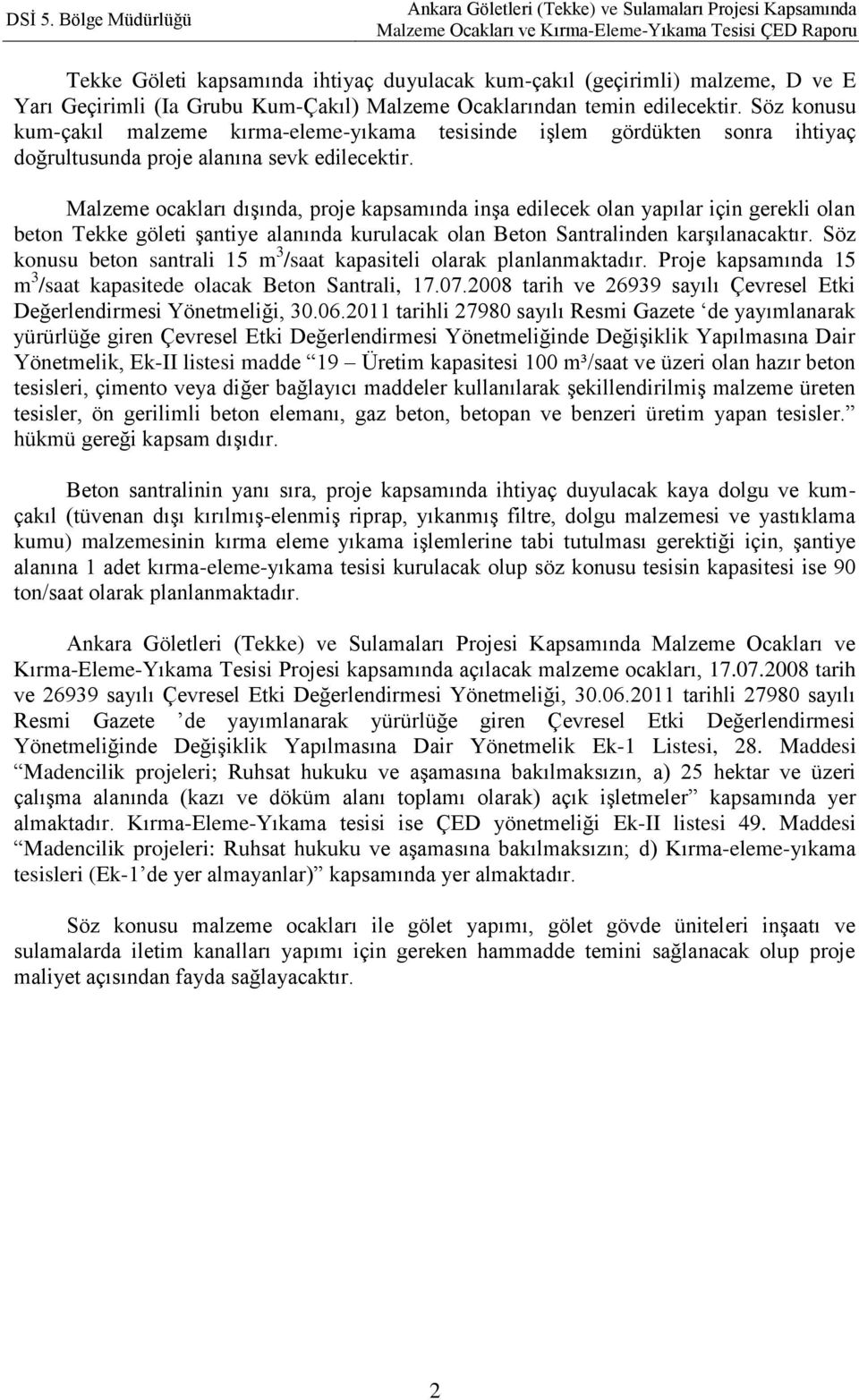 Malzeme ocakları dışında, proje kapsamında inşa edilecek olan yapılar için gerekli olan beton Tekke göleti şantiye alanında kurulacak olan Beton Santralinden karşılanacaktır.