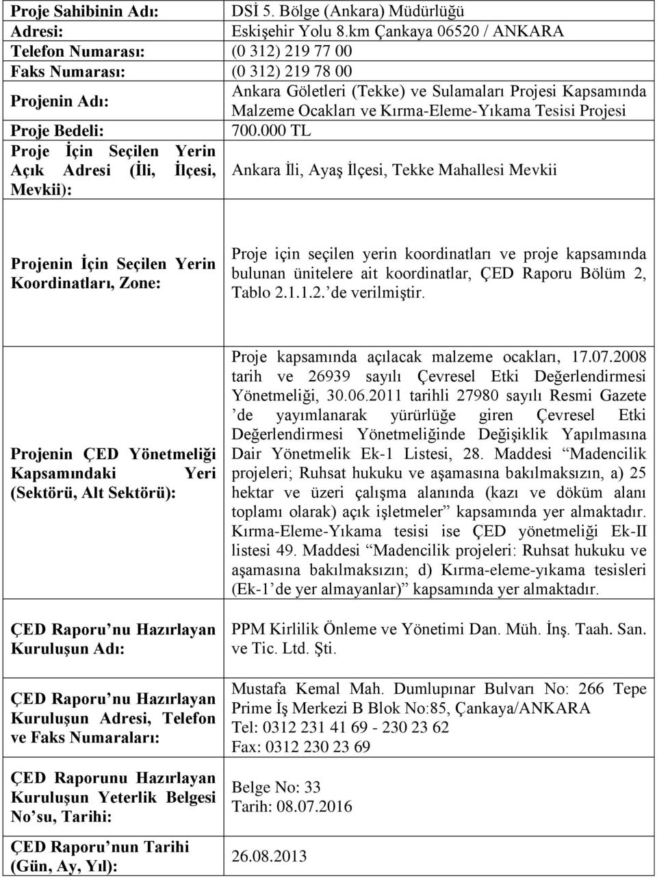 000 TL Proje İçin Seçilen Yerin Açık Adresi (İli, İlçesi, Ankara İli, Ayaş İlçesi, Tekke Mahallesi Mevkii Mevkii): Projenin İçin Seçilen Yerin Koordinatları, Zone: Proje için seçilen yerin