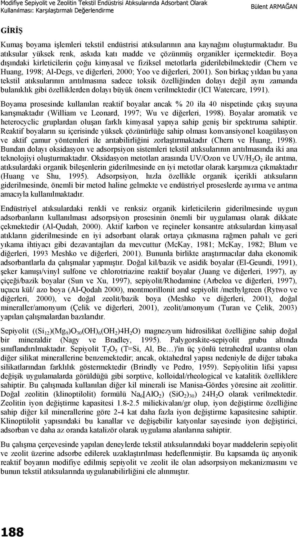 Son birkaç yıldan bu yana tekstil atıksularının arıtılmasına sadece toksik özelliğinden dolayı değil aynı zamanda bulanıklık gibi özelliklerden dolayı büyük önem verilmektedir (ICI Watercare, 99).