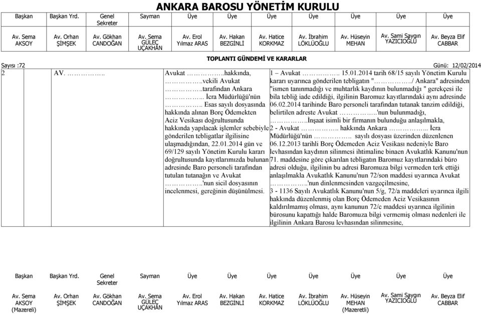 . Esas sayılı dosyasında 06.02.2014 tarihinde Baro personeli tarafından tutanak tanzim edildiği, hakkında alınan Borç Ödemekten belirtilen adreste Avukat..'nun bulunmadığı, Aciz Vesikası doğrultusunda.