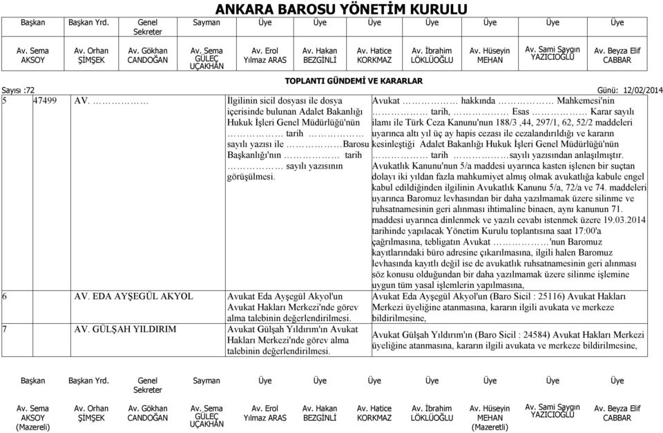 297/1, 62, 52/2 maddeleri tarih uyarınca altı yıl üç ay hapis cezası ile cezalandırıldığı ve kararın sayılı yazısı ile Barosu kesinleştiği Adalet Bakanlığı Hukuk İşleri Genel Müdürlüğü'nün