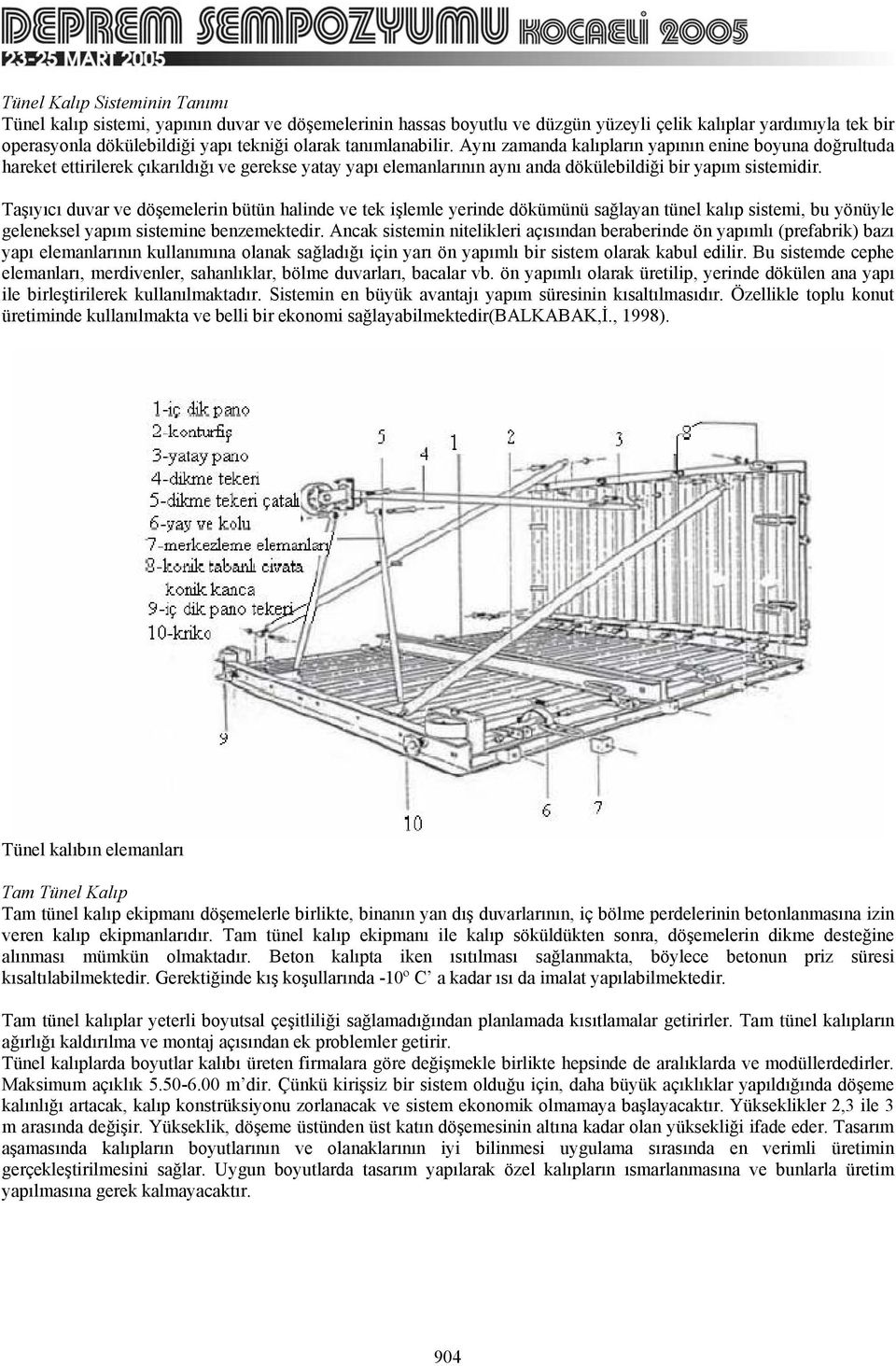 Taşıyıcı duvar ve döşemelerin bütün halinde ve tek işlemle yerinde dökümünü sağlayan tünel kalıp sistemi, bu yönüyle geleneksel yapım sistemine benzemektedir.