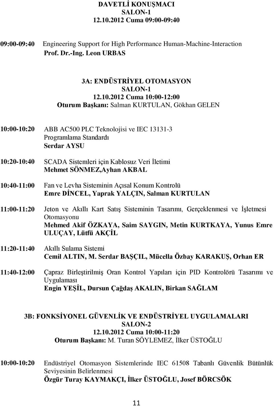 2012 Cuma 10:00-12:00 Oturum Başkanı: Salman KURTULAN, Gökhan GELEN 10:00-10:20 ABB AC500 PLC Teknolojisi ve IEC 13131-3 Programlama Standardı Serdar AYSU 10:20-10:40 SCADA Sistemleri için Kablosuz