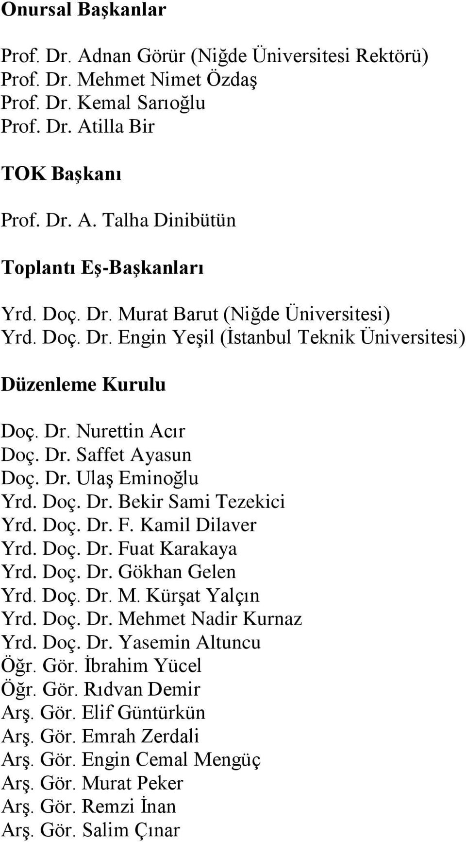 Doç. Dr. F. Kamil Dilaver Yrd. Doç. Dr. Fuat Karakaya Yrd. Doç. Dr. Gökhan Gelen Yrd. Doç. Dr. M. Kürşat Yalçın Yrd. Doç. Dr. Mehmet Nadir Kurnaz Yrd. Doç. Dr. Yasemin Altuncu Öğr. Gör.