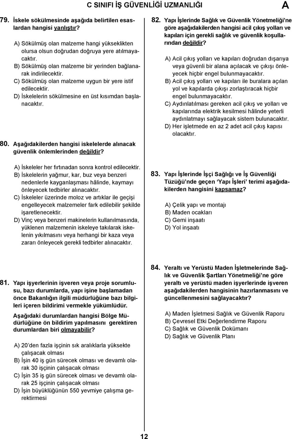 C) Sökülmüş olan malzeme uygun bir yere istif edilecektir. D) İskelelerin sökülmesine en üst kısımdan başlanacaktır. 80. Aşağıdakilerden hangisi iskelelerde alınacak güvenlik önlemlerinden değildir?