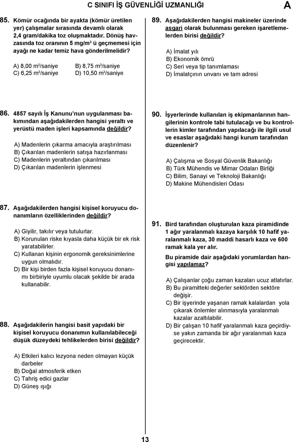 Aşağıdakilerden hangisi makineler üzerinde asgari olarak bulunması gereken işaretlemelerden birisi değildir?