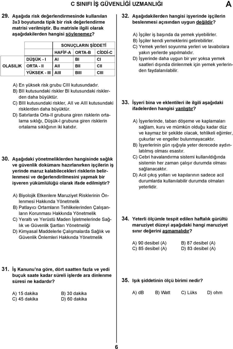 OLASILIK SONUÇLARIN ŞİDDETİ HAFİF-A ORTA-B CİDDİ-C DÜŞÜK - I AI BI CI ORTA - II AII BII CII YÜKSEK - III AIII BIII CIII A) En yüksek risk grubu CIII kutusundadır.