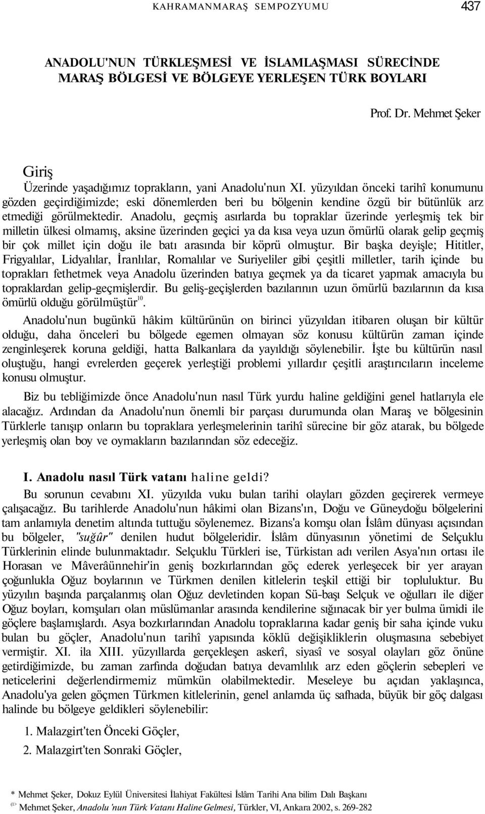 yüzyıldan önceki tarihî konumunu gözden geçirdiğimizde; eski dönemlerden beri bu bölgenin kendine özgü bir bütünlük arz etmediği görülmektedir.