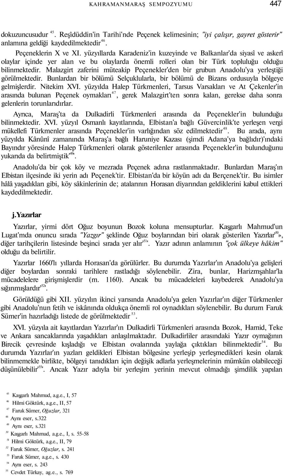 Malazgirt zaferini müteakip Peçenekler'den bir grubun Anadolu'ya yerleştiği görülmektedir. Bunlardan bir bölümü Selçuklularla, bir bölümü de Bizans ordusuyla bölgeye gelmişlerdir. Nitekim XVI.