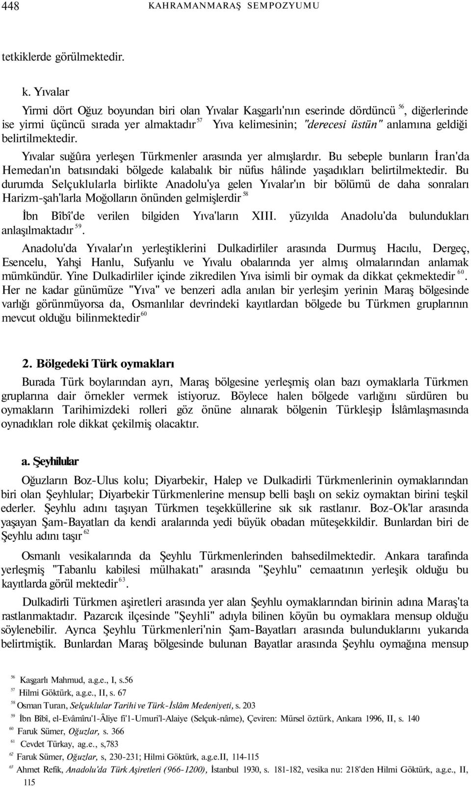 belirtilmektedir. Yıvalar suğûra yerleşen Türkmenler arasında yer almışlardır. Bu sebeple bunların İran'da Hemedan'ın batısındaki bölgede kalabalık bir nüfus hâlinde yaşadıkları belirtilmektedir.