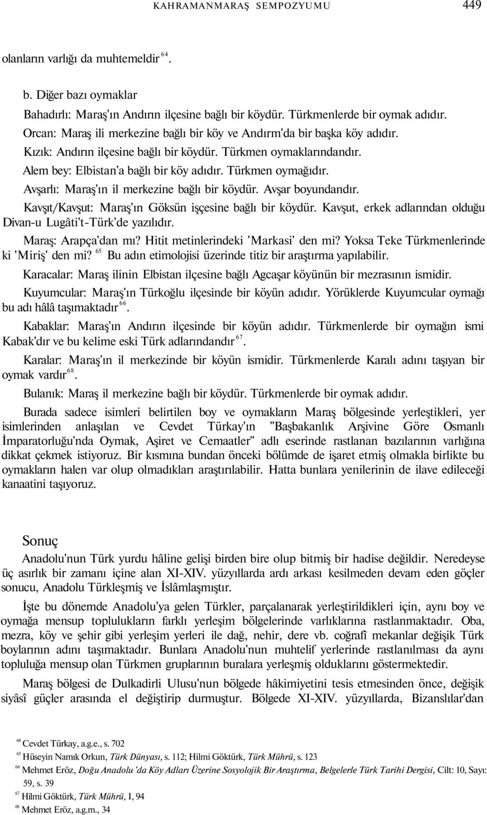 Türkmen oymağıdır. Avşarlı: Maraş'ın il merkezine bağlı bir köydür. Avşar boyundandır. Kavşıt/Kavşut: Maraş'ın Göksün işçesine bağlı bir köydür.