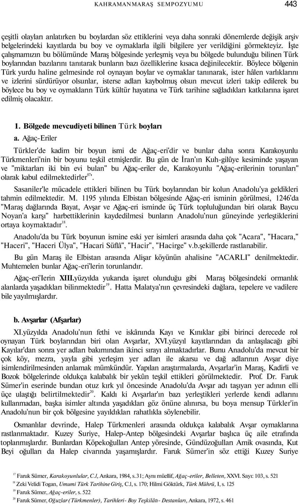 İşte çalışmamızın bu bölümünde Maraş bölgesinde yerleşmiş veya bu bölgede bulunduğu bilinen Türk boylarından bazılarını tanıtarak bunların bazı özelliklerine kısaca değinilecektir.