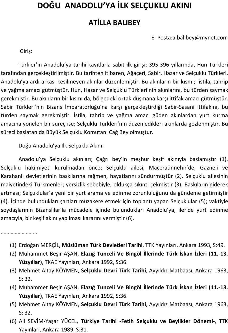 Bu tarihten itibaren, Ağaçeri, Sabir, Hazar ve Selçuklu Türkleri, Anadolu ya ardı arkası kesilmeyen akınlar düzenlemiştir. Bu akınların bir kısmı; istila, tahrip ve yağma amacı gütmüştür.