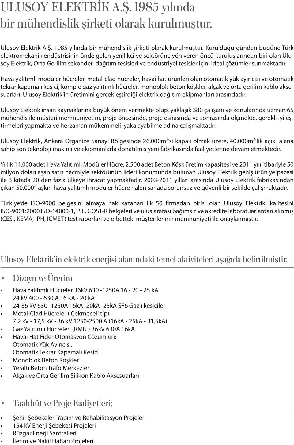 Kurulduğu günden bugüne Türk elektromekanik endüstrisinin önde gelen yenilikçi ve sektörüne yön veren öncü kuruluşlarından biri olan Ulusoy Elektrik, Orta Gerilim sekonder dağıtım tesisleri ve