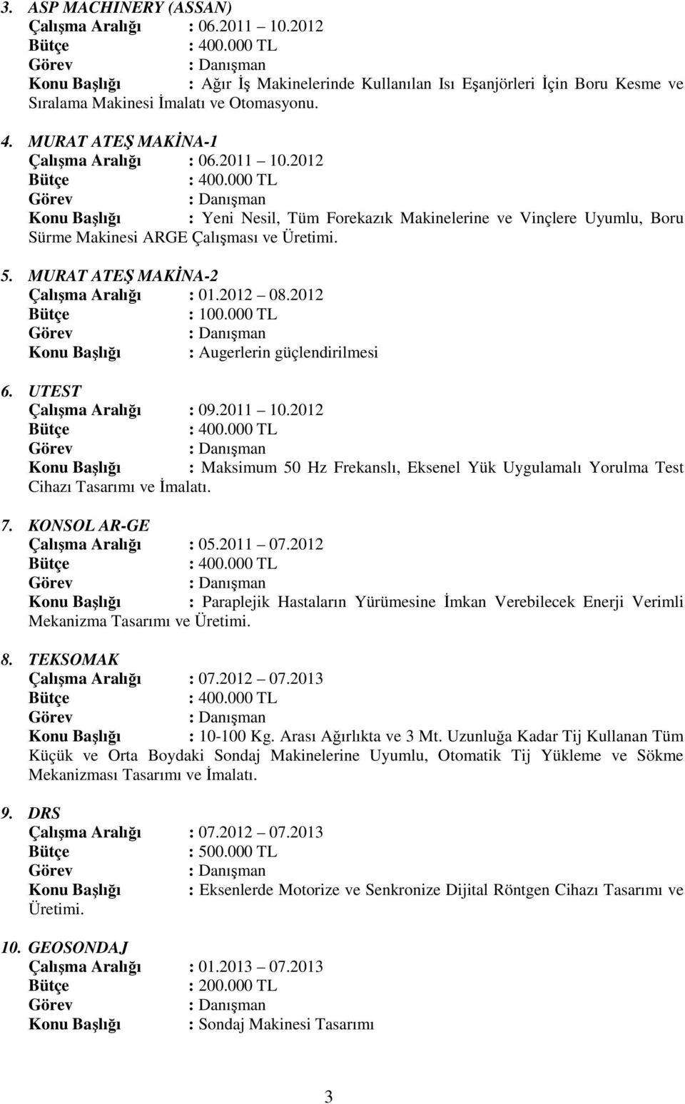 MURAT ATEŞ MAKĐNA-2 Çalışma Aralığı : 01.2012 08.2012 : 100.000 TL Konu Başlığı : Augerlerin güçlendirilmesi 6. UTEST Çalışma Aralığı : 09.2011 10.