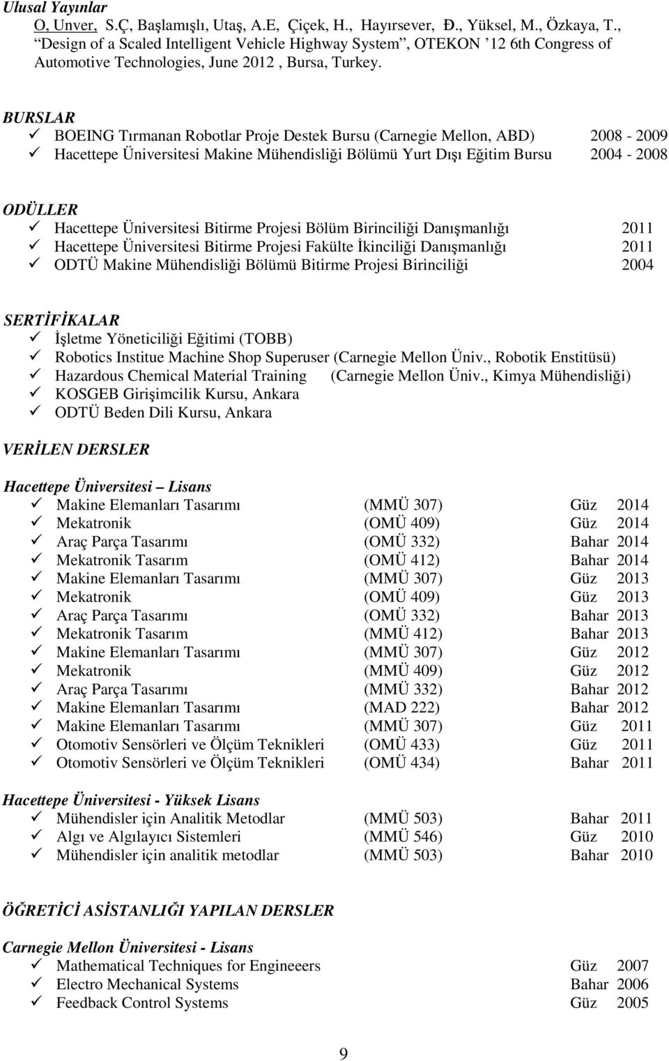 BURSLAR BOEING Tırmanan Robotlar Proje Destek Bursu (Carnegie Mellon, ABD) 2008-2009 Hacettepe Üniversitesi Makine Mühendisliği Bölümü Yurt Dışı Eğitim Bursu 2004-2008 ODÜLLER Hacettepe Üniversitesi