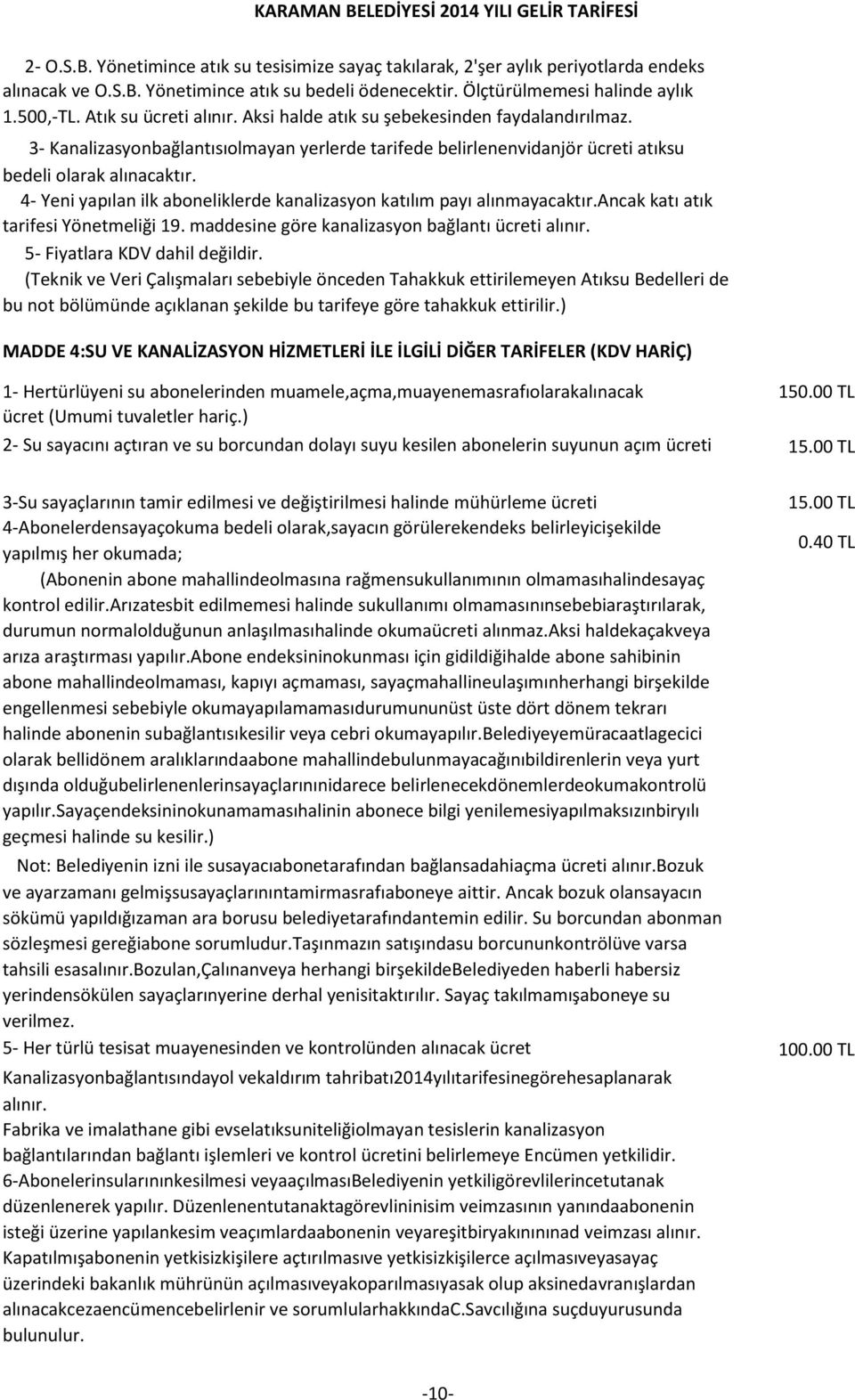 3- Kanalizasyonbağlantısıolmayan yerlerde tarifede belirlenenvidanjör ücreti atıksu bedeli olarak alınacaktır. 4- Yeni yapılan ilk aboneliklerde kanalizasyon katılım payı alınmayacaktır.